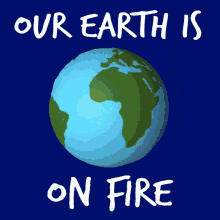 Our Earth Is On Fire Save The Planet GIF - Our Earth Is On Fire Earth Save The Planet GIFs