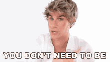 You Dont Need To Be Brad Mondo GIF - You Dont Need To Be Brad Mondo You Dont Have To GIFs