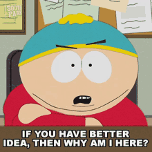 If You Have Better Idea Then Why Am I Here Eric Cartman GIF - If You Have Better Idea Then Why Am I Here Eric Cartman South Park GIFs