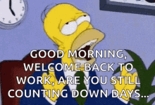 homer simpsons the simpsons drooling good morning welcome back to work