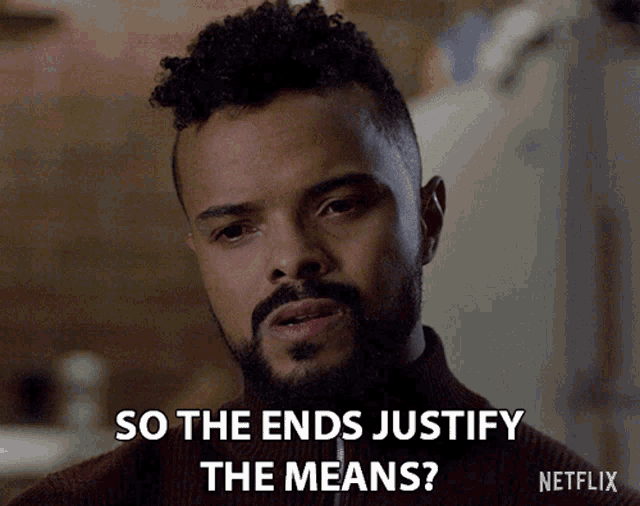 so-the-end-justify-the-means-justify-the-means.gif