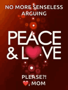 peace and love no more senseless arguing please mom heart