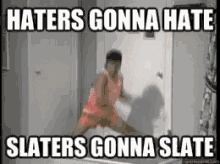 Slater Haters GIF - Slater Haters Gonna GIFs