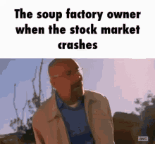 soup factory owner stock market crashes owner fall tired
