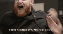 I Have Not Done Shit Youre A Follower GIF - I Have Not Done Shit Youre A Follower Wes Bergmann GIFs