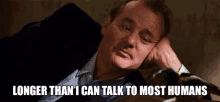 longer than i can talk to most humans antisocial introvert easy to talk to bill murray