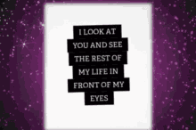 quotes i look at you see the rest of my life in front of my eyes ily