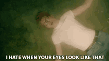 I Hate When Your Eyes Look Like That GIF - I Hate When Your Eyes Look Like That I Hate It GIFs