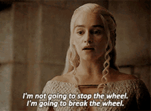 Game Of Thrones Im Not Going To Stop The Wheel GIF - Game Of Thrones Im Not Going To Stop The Wheel Im Going To Break The Wheel GIFs