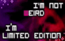 i am not weird limited edetion i am not weird limited edetion