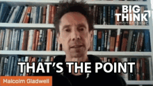 Thats The Point Malcolm Gladwell GIF - Thats The Point Malcolm Gladwell Big Think GIFs