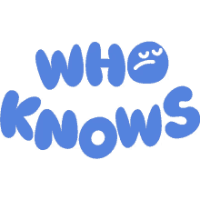 who knows who knows in blue bubble letters no idea no clue i dont know