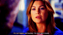 greys anatomy meredith grey im not happy and bubbly im dark and cloudy not happy