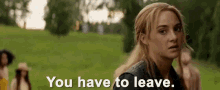 You Have To Leave GIF - The Divergent Series Insurgent Johanna Reyes GIFs