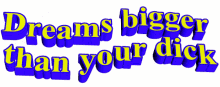 dreams bigger than your dick animated text waving