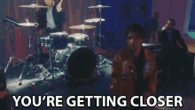youre getting closer getting closer so close closer drums youre getting closer getting closer so close closer drums