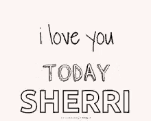 loveyou i love you sherri i love you
