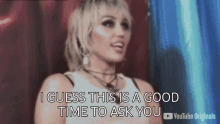 I Guess This Is A Good Time To Ask You Miley Cyrus GIF - I Guess This Is A Good Time To Ask You Miley Cyrus Released GIFs