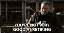 Youre Not Very Good At Retiring You Suck GIF - Youre Not Very Good At Retiring You Suck Retirement GIFs