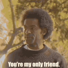 My Only Friend GIF - Youre My Only Friend Forever Alone Friend GIFs