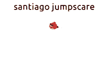 Santiago Santiago Jumpscare GIF - Santiago Santiago Jumpscare Jumpscare GIFs