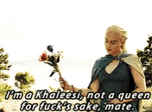 khaleesi not a queen for fucks sake daenerys targaryen emilia clarke