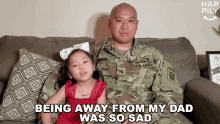 being away from my dad was so sad happily im sad when im not with my father i was so sad soldier