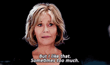 but i like that sometimes too much grace and frankie jane fonda