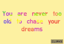 Cliphy Never Too Old GIF - Cliphy Never Too Old Chase Your Dreams GIFs
