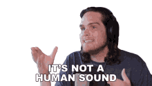 its not a human sound sam johnson thats not how human sound humans dont sound like that we sound different than that