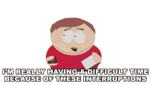 im really having a difficult time because of these interruptions eric cartman south park ginger kids s9e11
