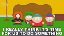 i really think its time for us to do something stan marsh eric cartman kyle broflovski kenny mccormick