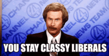 You Stay Classy Liberals - Liberal GIF - Ron Burgundy Liberals Will Ferrell GIFs