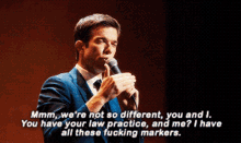 john mulaney were not so different you have your law practices i have all these fucking markers