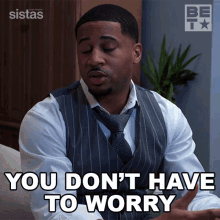 You Dont Have To Worry Zac GIF - You Dont Have To Worry Zac Sistas GIFs