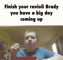 finish your ravioli brady you have a big day coming up