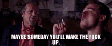 Maybe Someday Wake The Fuck Up GIF - Maybe Someday Wake The Fuck Up Smoking GIFs
