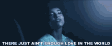 There Just Aint Enough Love In The World Little Love GIF - There Just Aint Enough Love In The World Little Love Not Good Enough GIFs