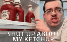 Shut Up About My Ketchup Heinz Ketchup GIF - Shut Up About My Ketchup Shut Up My Ketchup GIFs