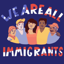 we are all immigrants immigrants nation of immigrants america usa