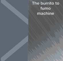 machine fumo burrito