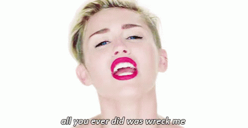 All You Ever Did Was Wreck Me Miley Cyrus Gif Wreck Wreck Me All You Ever Did Was Wreck Me Miley Cyrus Gif Wreck Wreck Me