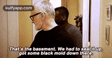 That'S The Basement. We Had To Soal It Up,Got Some Black Mold Down There..Gif GIF - That'S The Basement. We Had To Soal It Up Got Some Black Mold Down There. Get Out GIFs