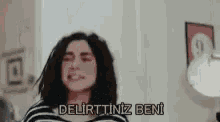 delirttiniz beni