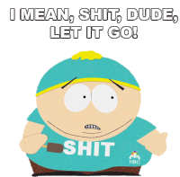 I Mean Shit Dude Let It Go Eric Cartman Sticker - I Mean Shit Dude Let It Go Eric Cartman South Park Stickers