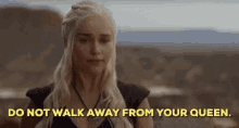 Game Of Thrones Daenerys GIF - Game Of Thrones Daenerys Dont Walk Away From Your Queen GIFs