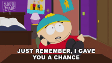 just remember i gave you a chance cartman south park you had your chance dont come crying back to me