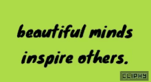 Beautiful Minds Inspire Others Cliphy GIF - Beautiful Minds Inspire Others Cliphy Positive Vibes GIFs