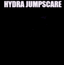 Hydra Hydra Jumpscare GIF - Hydra Hydra Jumpscare Jumpscare GIFs