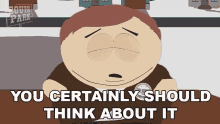You Certainly Should Think About It Cartman GIF - You Certainly Should Think About It Cartman South Park GIFs